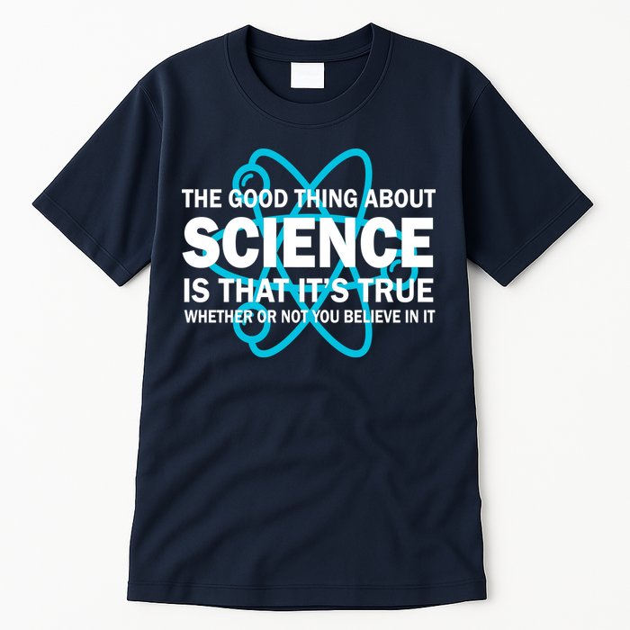 Good Thing About Science Is That It's True Tall T-Shirt