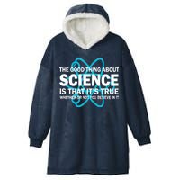 Good Thing About Science Is That It's True Hooded Wearable Blanket