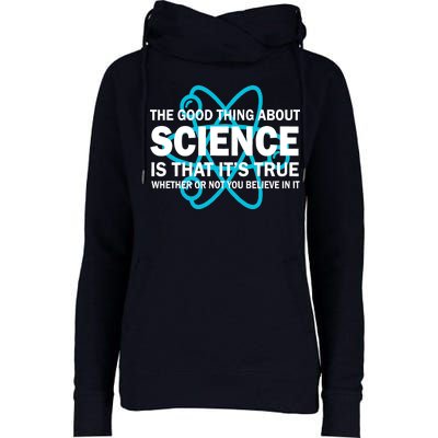 Good Thing About Science Is That It's True Womens Funnel Neck Pullover Hood