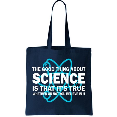 Good Thing About Science Is That It's True Tote Bag