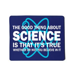 Good Thing About Science Is That It's True Mousepad