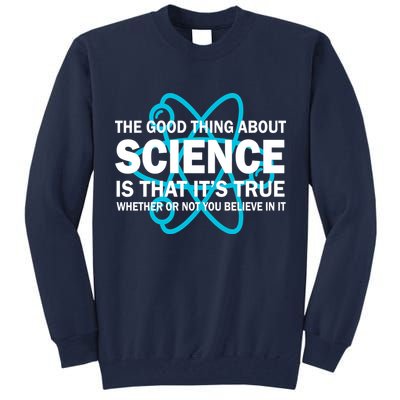 Good Thing About Science Is That It's True Tall Sweatshirt