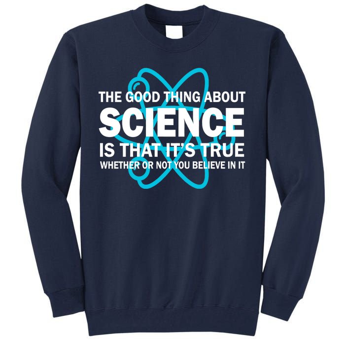 Good Thing About Science Is That It's True Tall Sweatshirt