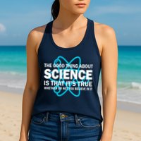 Good Thing About Science Is That It's True Womens Tank Top