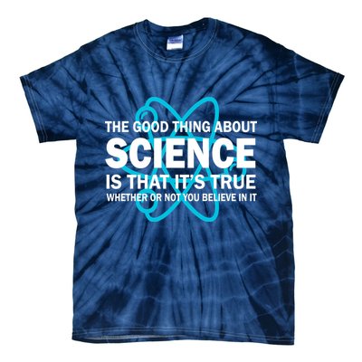 Good Thing About Science Is That It's True Tie-Dye T-Shirt