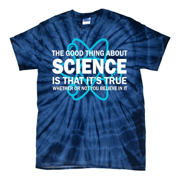 Good Thing About Science Is That It's True Tie-Dye T-Shirt