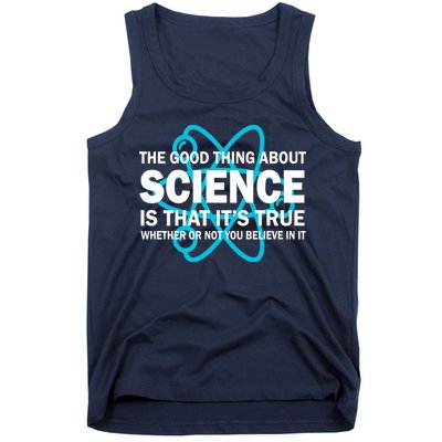 Good Thing About Science Is That It's True Tank Top