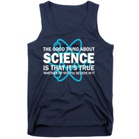 Good Thing About Science Is That It's True Tank Top