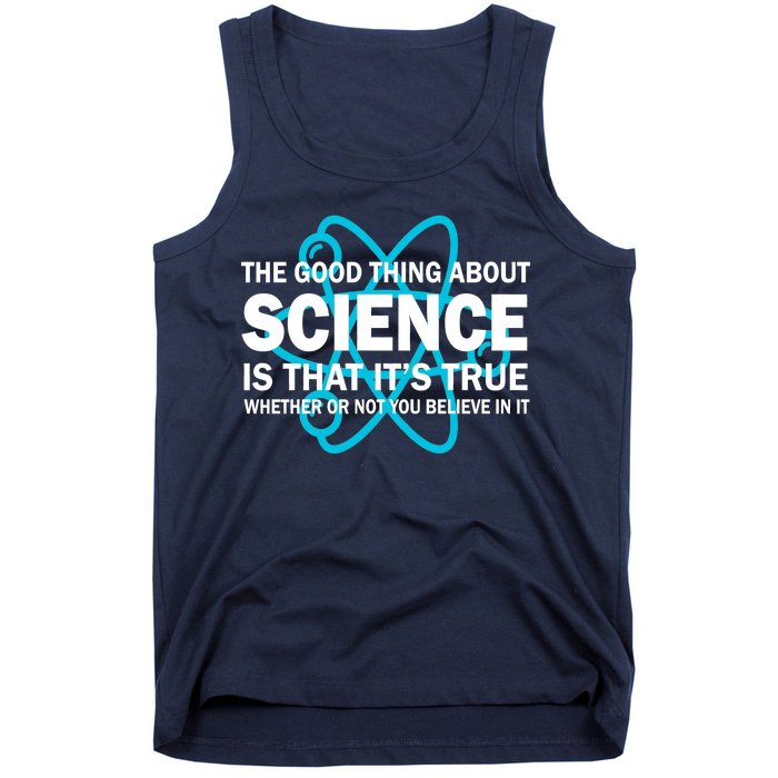 Good Thing About Science Is That It's True Tank Top