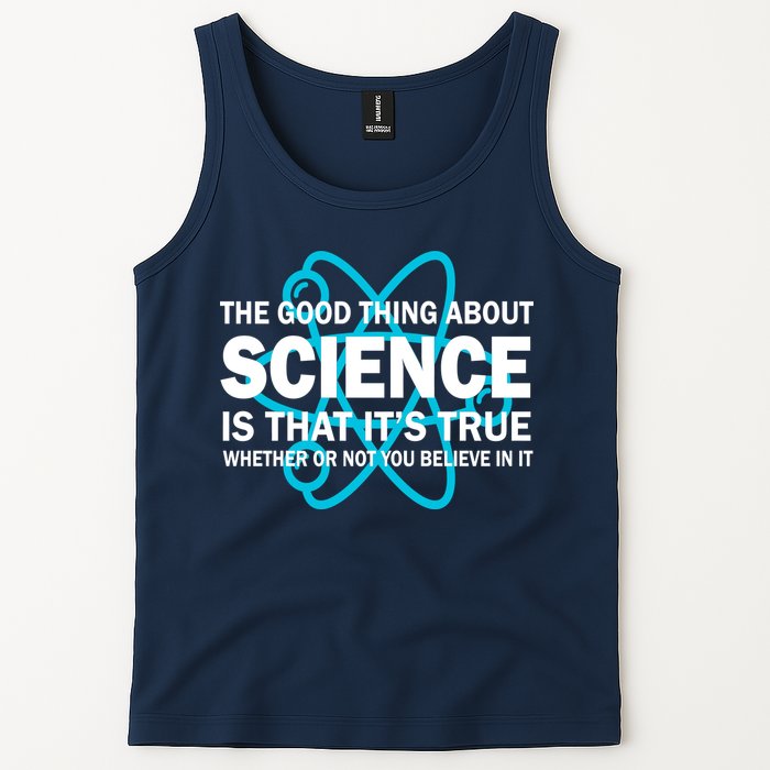 Good Thing About Science Is That It's True Tank Top