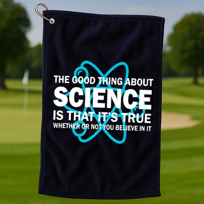 Good Thing About Science Is That It's True Golf Towel