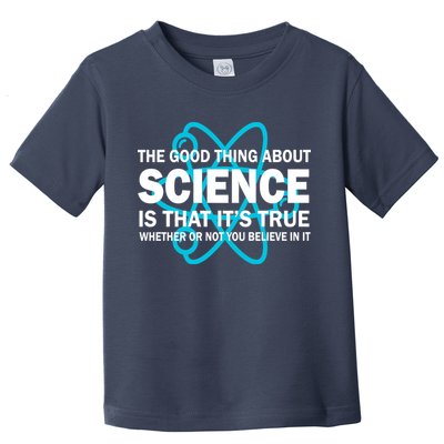 Good Thing About Science Is That It's True Toddler T-Shirt