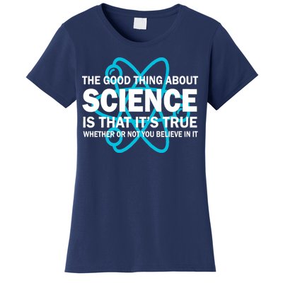 Good Thing About Science Is That It's True Women's T-Shirt