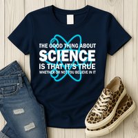 Good Thing About Science Is That It's True Womens T-Shirt