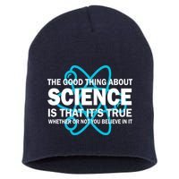 Good Thing About Science Is That It's True Short Acrylic Beanie