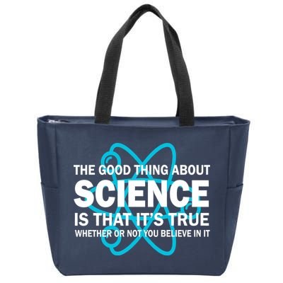 Good Thing About Science Is That It's True Zip Tote Bag