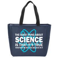 Good Thing About Science Is That It's True Zip Tote Bag