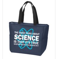 Good Thing About Science Is That It's True Zip Tote Bag