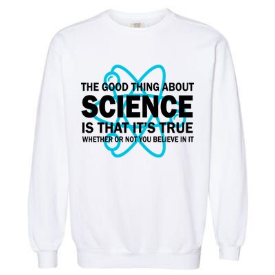 Good Thing About Science Is That It's True Garment-Dyed Sweatshirt