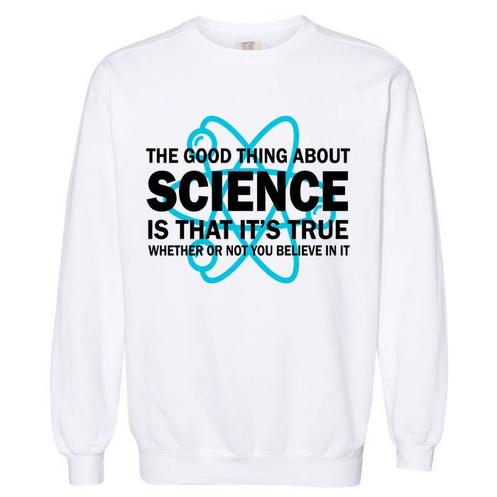 Good Thing About Science Is That It's True Garment-Dyed Sweatshirt