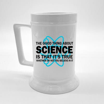 Good Thing About Science Is That It's True Beer Stein