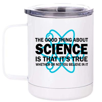 Good Thing About Science Is That It's True 12 oz Stainless Steel Tumbler Cup