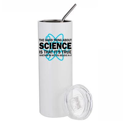 Good Thing About Science Is That It's True Stainless Steel Tumbler