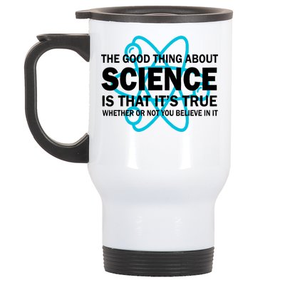 Good Thing About Science Is That It's True Stainless Steel Travel Mug