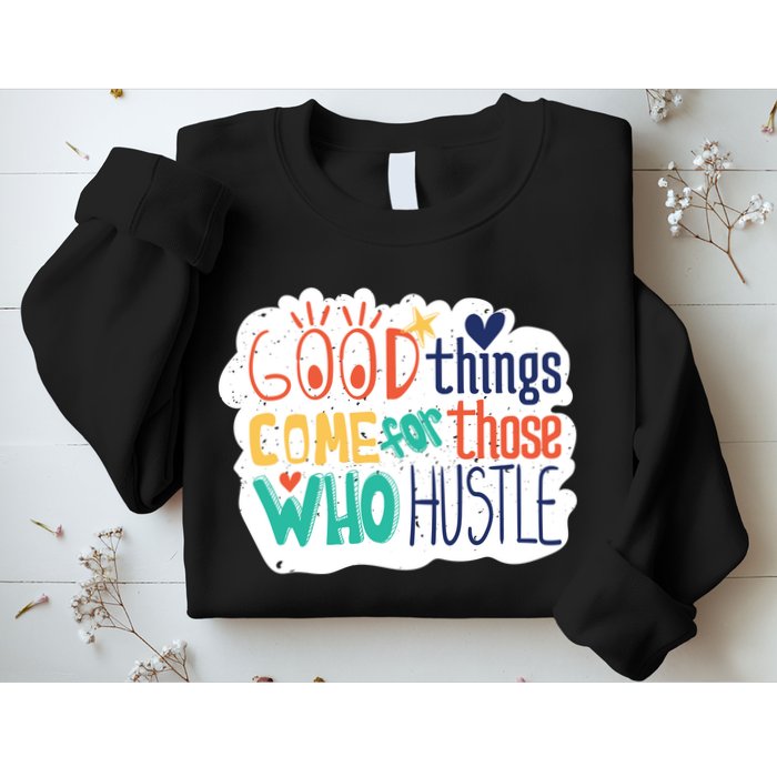 Good Things Come For Those Who Hustle Sweatshirt