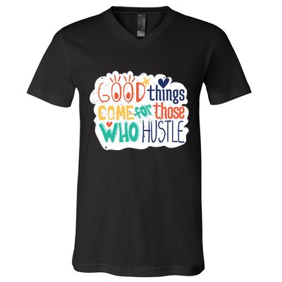 Good Things Come For Those Who Hustle V-Neck T-Shirt