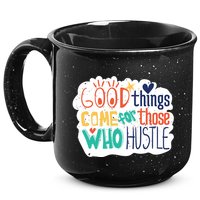 Good Things Come For Those Who Hustle 15oz Campfire Ceramic Mug
