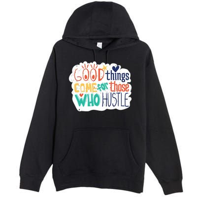 Good Things Come For Those Who Hustle Premium Pullover Hoodie