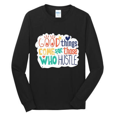 Good Things Come For Those Who Hustle Tall Long Sleeve T-Shirt