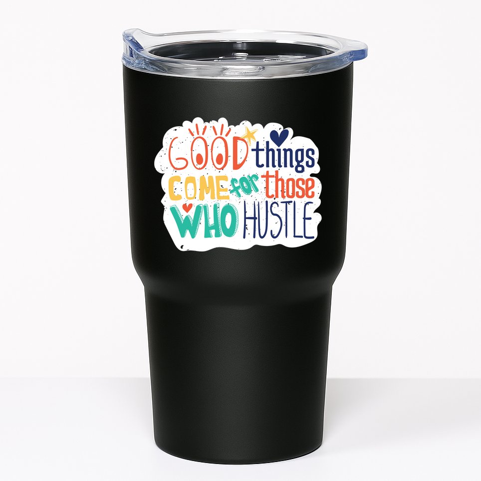 Good Things Come For Those Who Hustle Tumbler