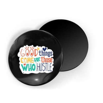 Good Things Come For Those Who Hustle Magnet