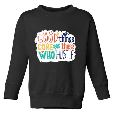 Good Things Come For Those Who Hustle Toddler Sweatshirt