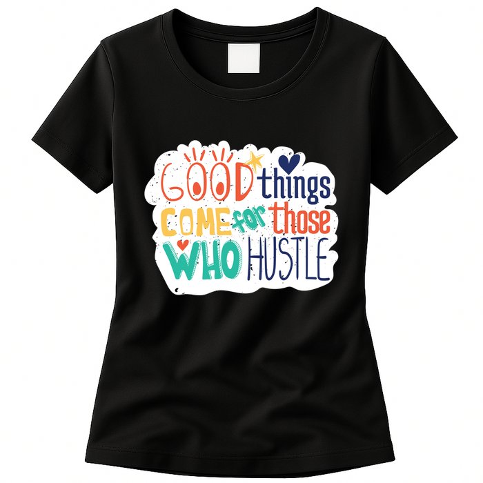 Good Things Come For Those Who Hustle Womens T-Shirt
