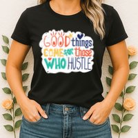 Good Things Come For Those Who Hustle Womens T-Shirt
