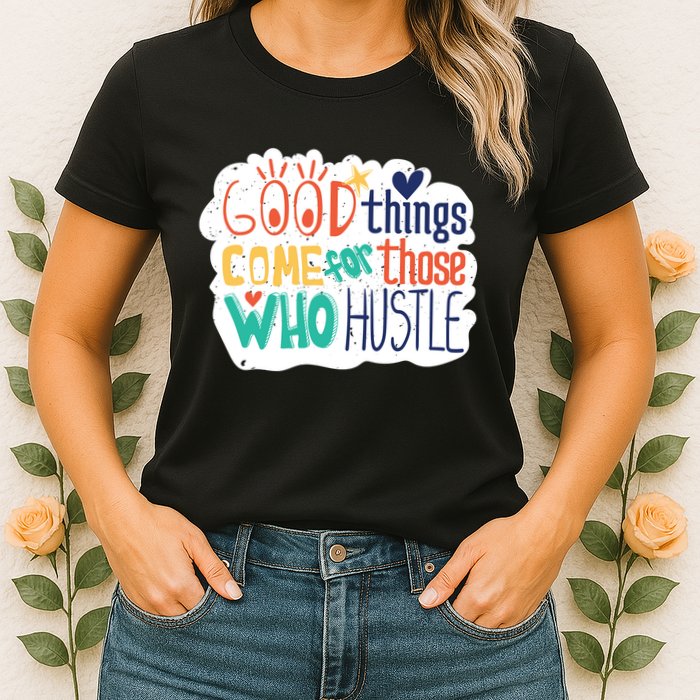 Good Things Come For Those Who Hustle Womens T-Shirt