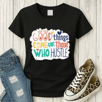 Good Things Come For Those Who Hustle Womens T-Shirt