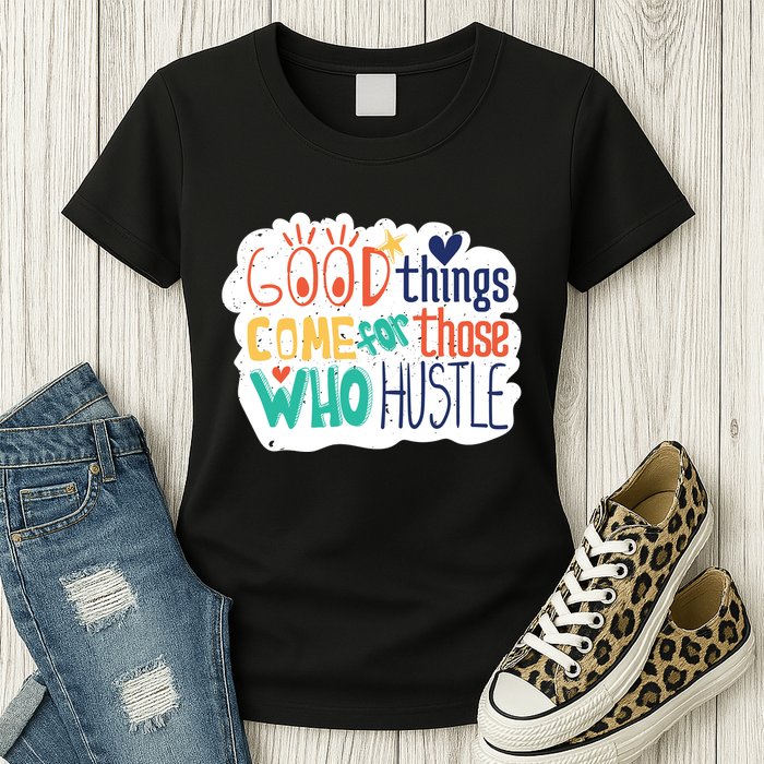 Good Things Come For Those Who Hustle Womens T-Shirt