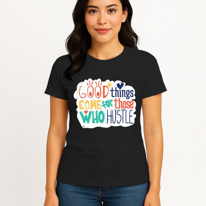 Good Things Come For Those Who Hustle Womens T-Shirt