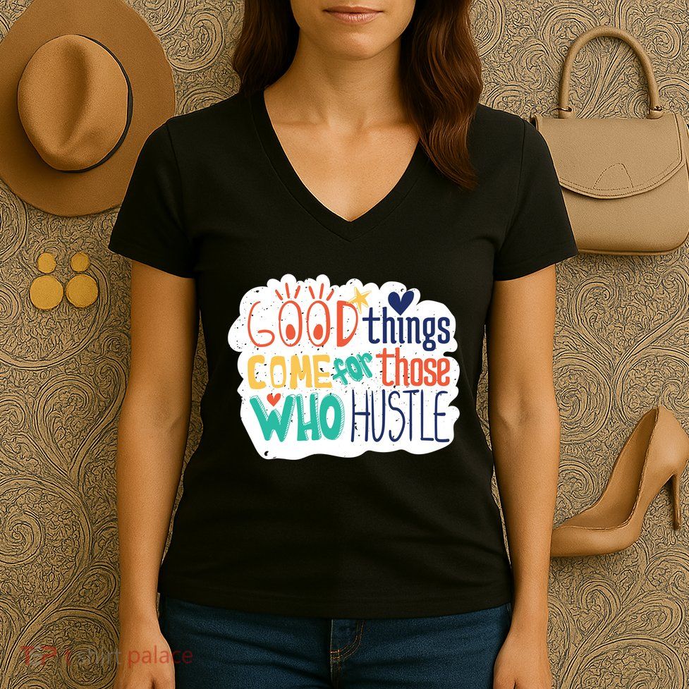 Good Things Come For Those Who Hustle Women's V-Neck T-Shirt