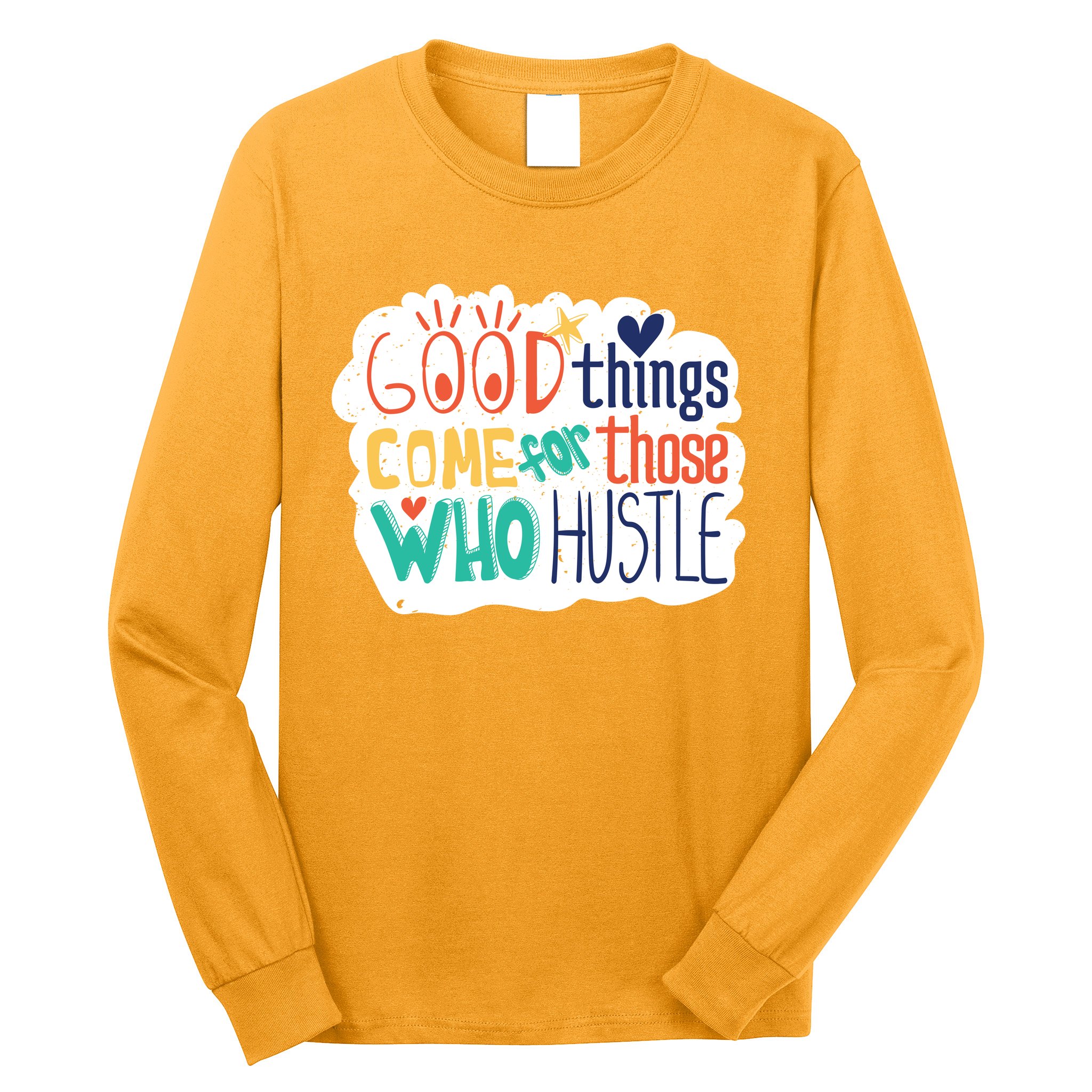 Good Things Come For Those Who Hustle Long Sleeve Shirt