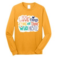 Good Things Come For Those Who Hustle Long Sleeve Shirt
