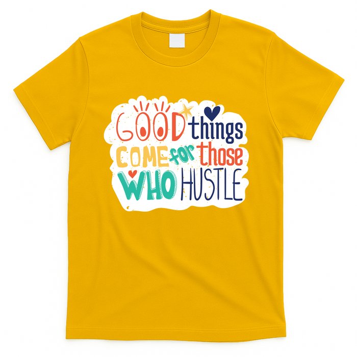 Good Things Come For Those Who Hustle T-Shirt