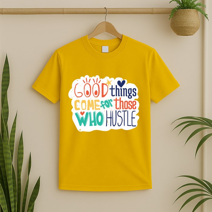 Good Things Come For Those Who Hustle T-Shirt