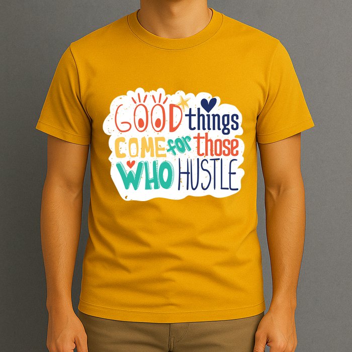 Good Things Come For Those Who Hustle T-Shirt