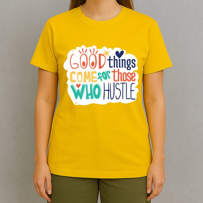 Good Things Come For Those Who Hustle T-Shirt