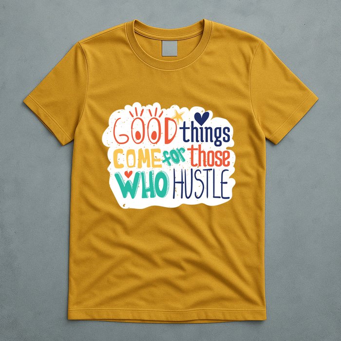 Good Things Come For Those Who Hustle T-Shirt